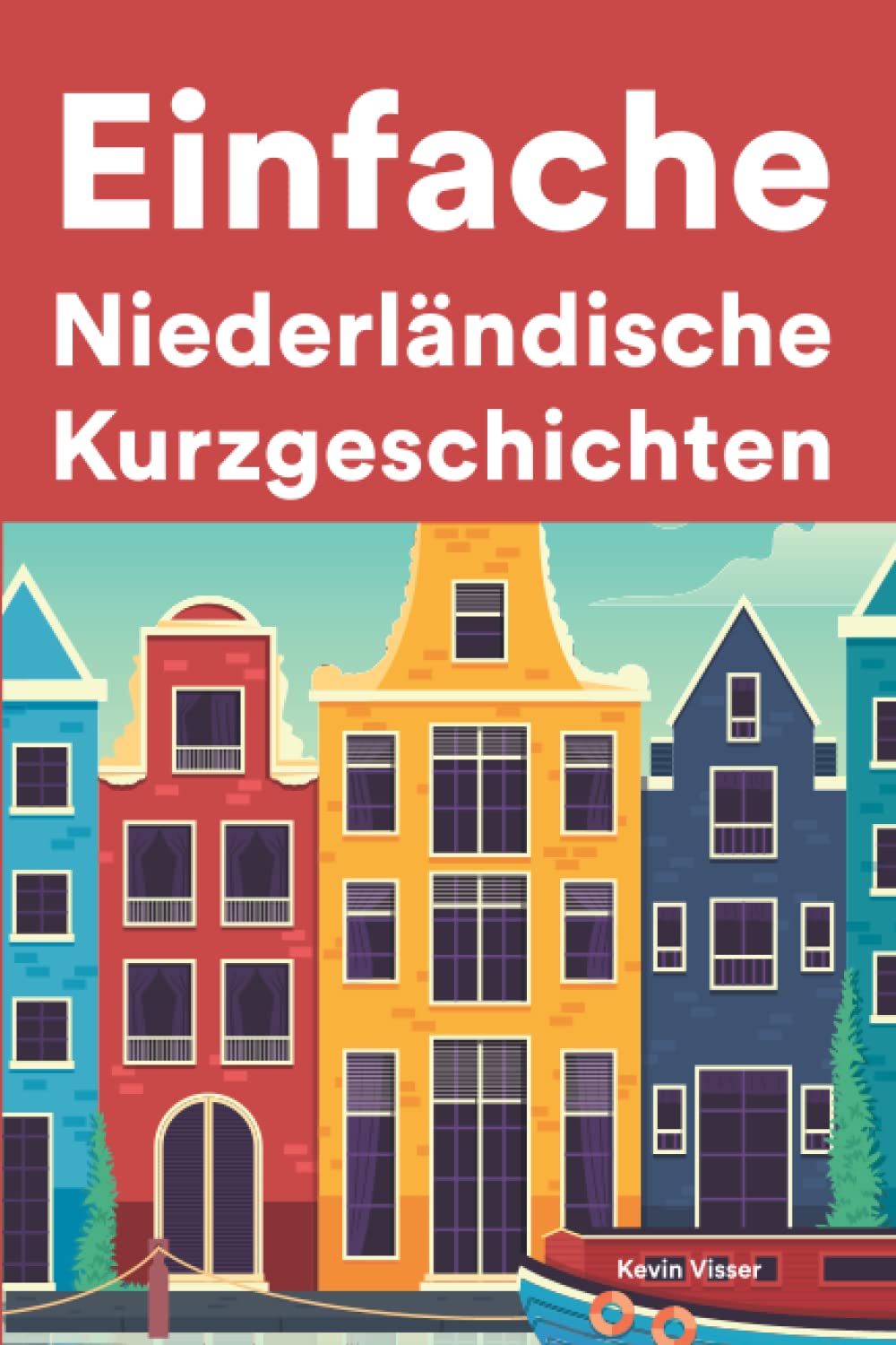 Einfache Niederländisch Kurzgeschichten: Kurzgeschichten auf Niederländisch für Anfänger Foreign Languages ​​& Dictionaries