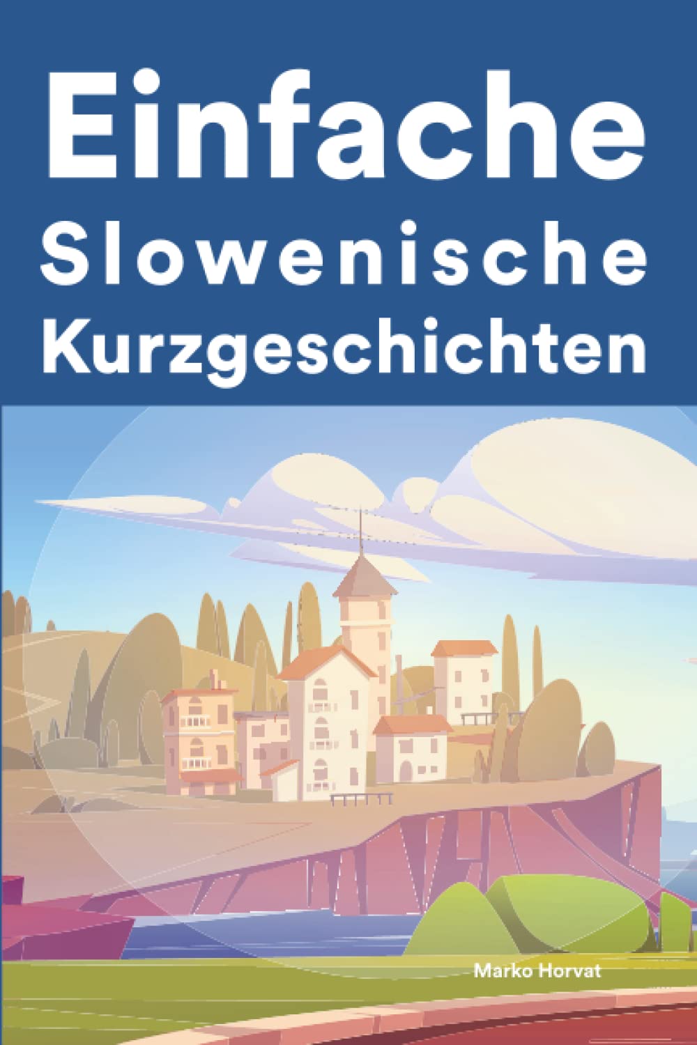 Einfache Slowenisch Kurzgeschichten: Kurzgeschichten auf Slowenisch für Anfänger Foreign Languages ​​& Dictionaries