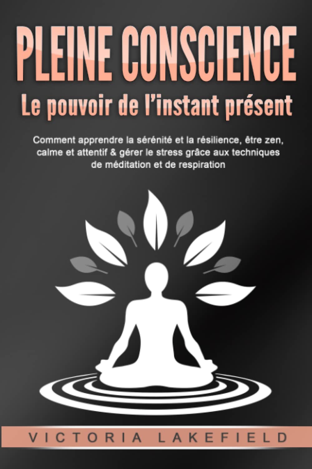 PLEINE CONSCIENCE - Le pouvoir de l’instant présent: Comment apprendre la sérénité et la résilience, être zen, calme et attentif & gérer le stress grâce aux techniques de méditation et de respiration book