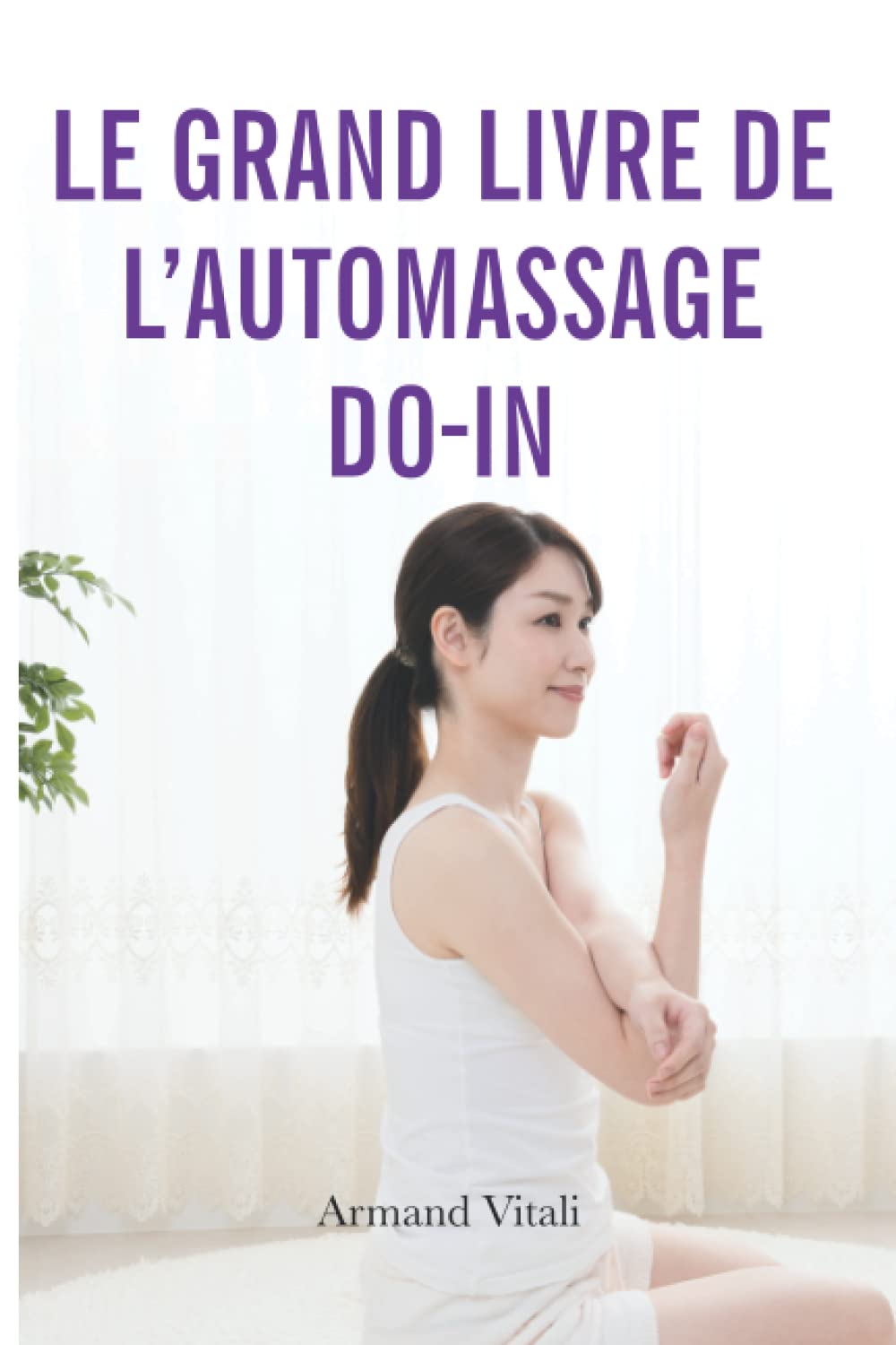 Le grand livre de l’automassage Do-In: Révélez votre Puissance et Retrouvez le Bien-Être Grâce au DO-IN book