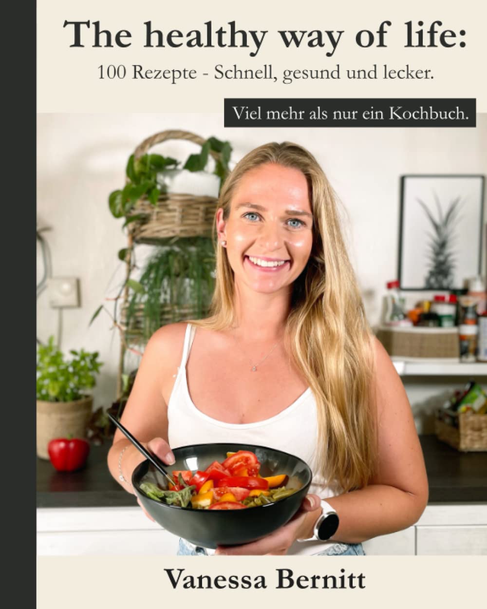 The healthy way of life: 100 Rezepte - Schnell, gesund & lecker.: Viel mehr als nur ein Kochbuch. book
