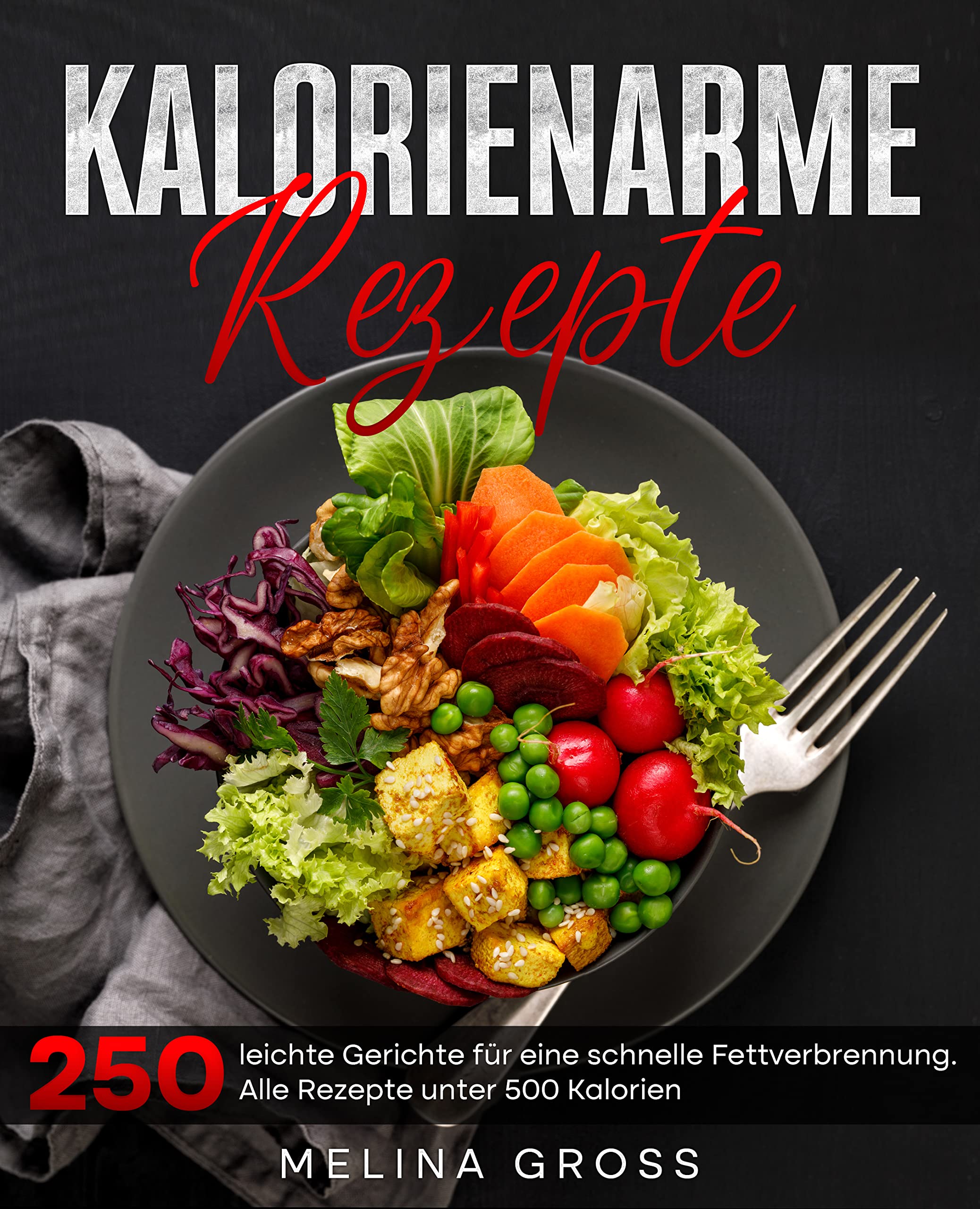 Kalorienarme Rezepte: 250 leichte Gerichte für eine schnelle Fettverbrennung. Alle Rezepte unter 500 Kalorien- Inkl. Nährwerte. Health, Nutrition & Fitness