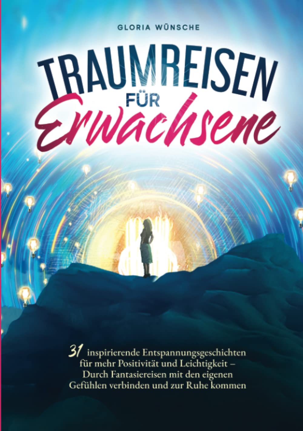 Traumreisen für Erwachsene: 31 inspirierende Entspannungsgeschichten für mehr Positivität und Leichtigkeit – Durch Fantasiereisen mit den eigenen Gefühlen verbinden und zur Ruhe kommen Lifestyle