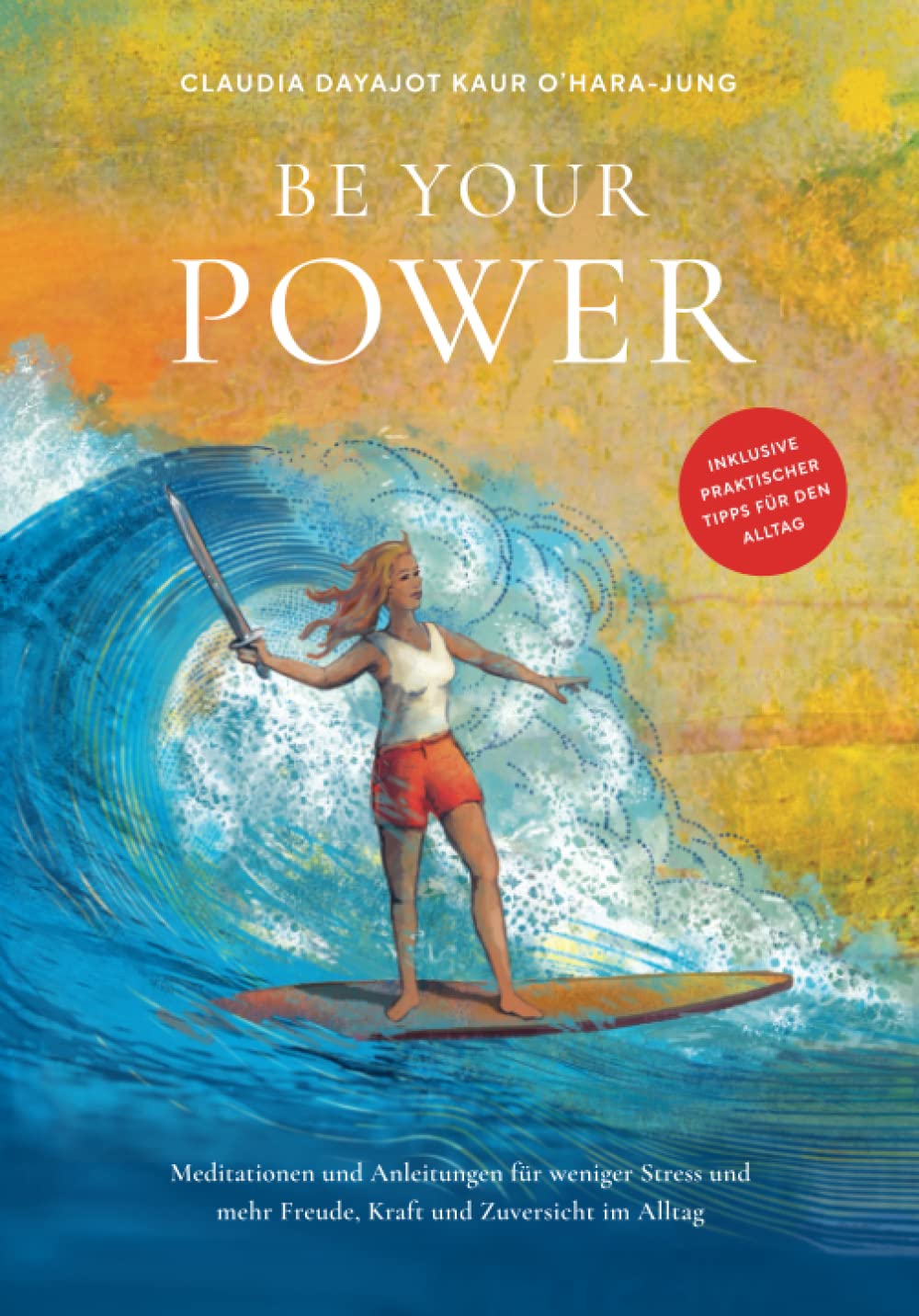 Be Your Power: Meditationen und Anleitungen für weniger Stress und mehr Freude, Kraft und Zuversicht im Alltag Religion & Esotericism