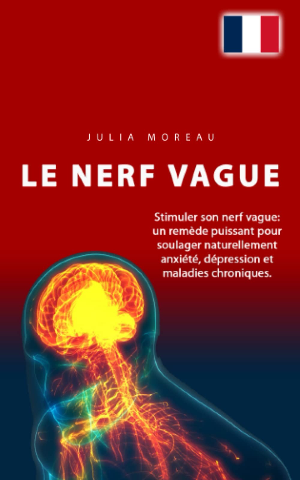Le Nerf Vague: Stimuler son nerf vague: un remède puissant pour soulager naturellement anxiété, dépression et maladies chroniques Health, Nutrition & Fitness