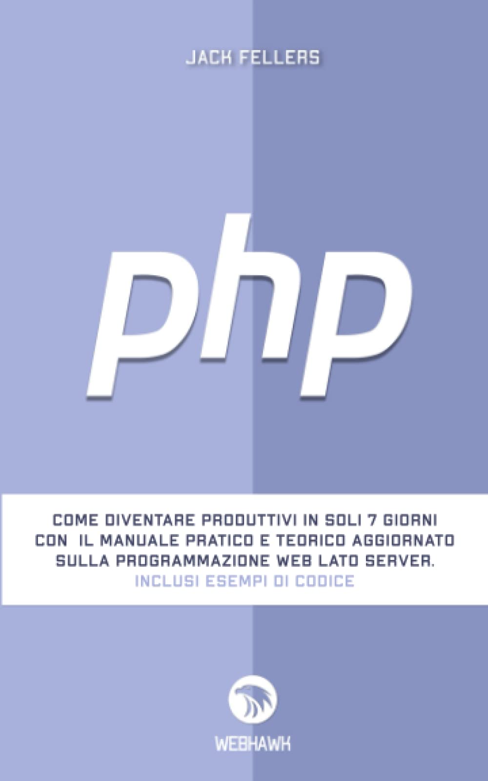PHP: Come diventare produttivi in soli 7 giorni con il manuale pratico e teorico aggiornato sulla programmazione web lato server. Inclusi esempi di codice. Computer Science