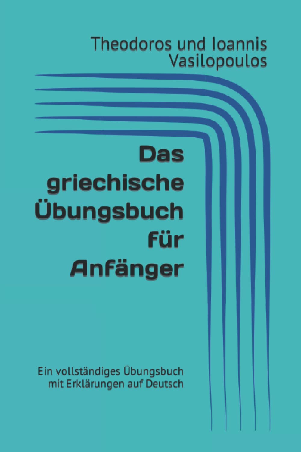 Das griechische Übungsbuch für Anfänger: Ein vollständiges Übungsbuch mit Erklärungen auf Deutsch Study Guides