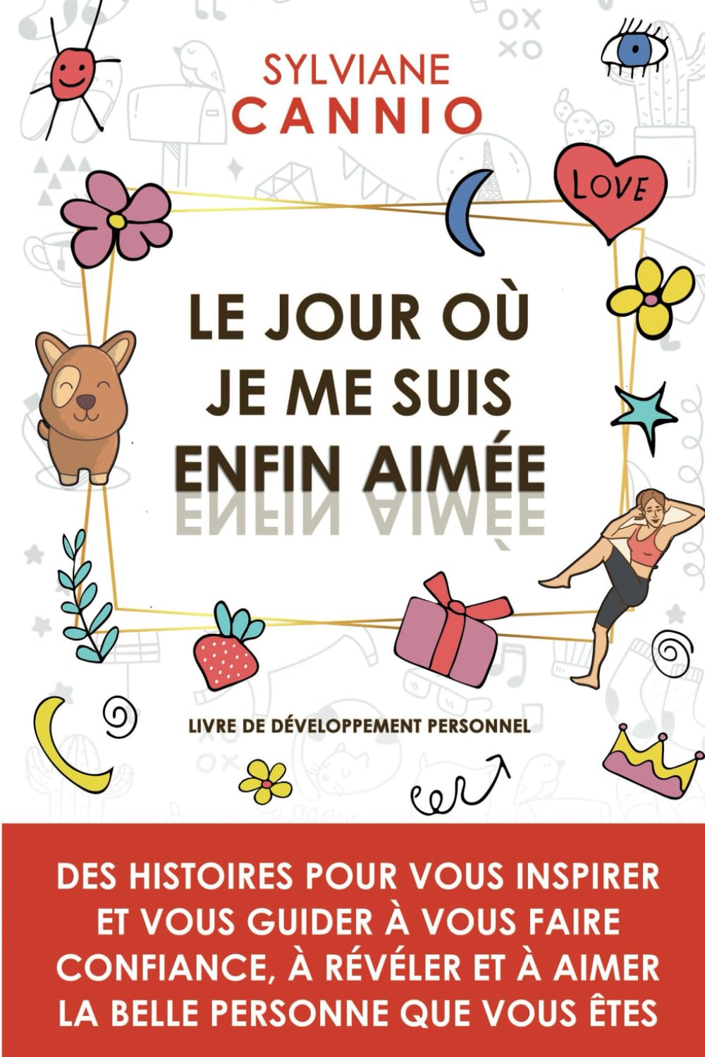 Le jour où je me suis enfin aimée: Des histoires pour vous inspirer et vous guider à vous faire confiance, à révéler et à aimer la belle personne que vous êtes. Partnership & Love