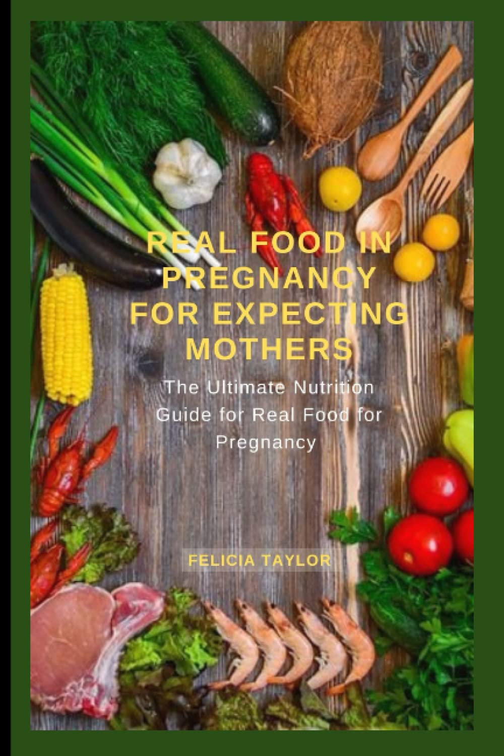 REAL FOOD IN PREGNANCY FOR EXPECTING MOTHERS: The Ultimate Nutrition Guide for Real Food for Pregnancy Health, Nutrition & Fitness