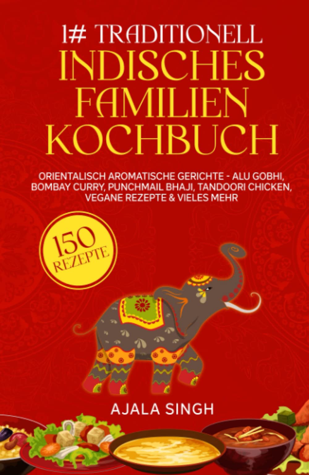 1# Traditionell indisches Familien Kochbuch: Die 150 orientalisch aromatische Gerichte - Alu Gobhi, Bombay Curry, Punchmail Bhaji, Tandoori Chicken, Vegane Rezepte & vieles mehr Travel Books