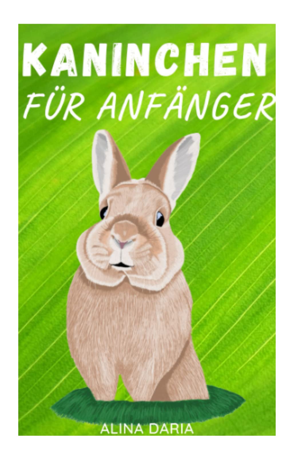 Kaninchen für Anfänger: Artgerechte Haltung und Pflege der kleinen Bunny Tummys (Ratgeber-Reihe zur artgerechten Haltung von Kaninchen, Band 1) Pets