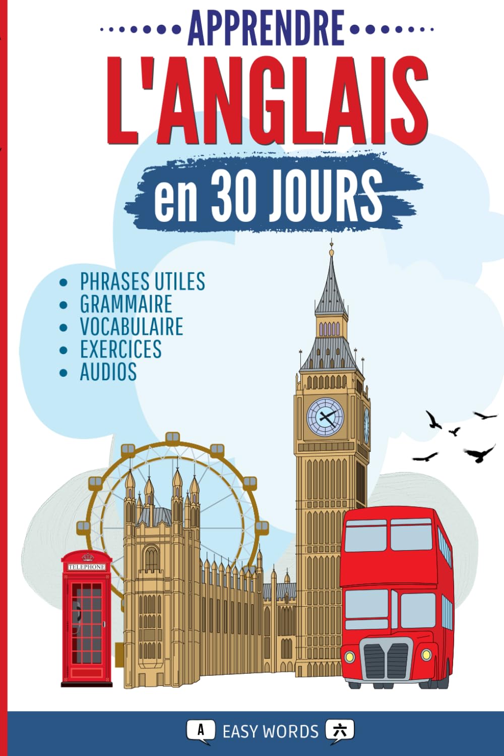Apprendre l’anglais en 30 jours: L’anglais rapidement et facilement pour les débutants. Méthode pour la vie quotidienne et les voyages. (Grammaire, ... exercices avec solutions et contenus audio Foreign Languages ​​& Dictionaries