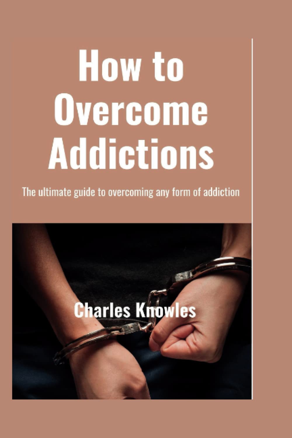 How to overcome addiction: The ultimate guide to overcoming any form of addiction Medicine