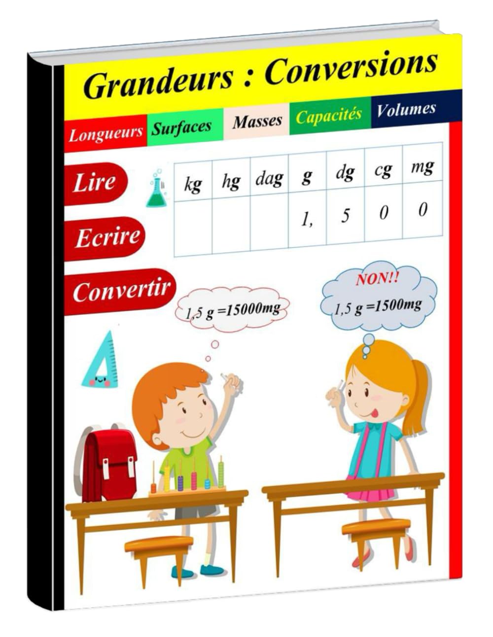 Les grandeurs (Conversions): Longueurs - Masses -Capacités - Surfaces - Volumes: Maîtriser les grandeurs : Lire , écrire et convertir : Exercices progressifs avec éléments de réponses Non-fiction