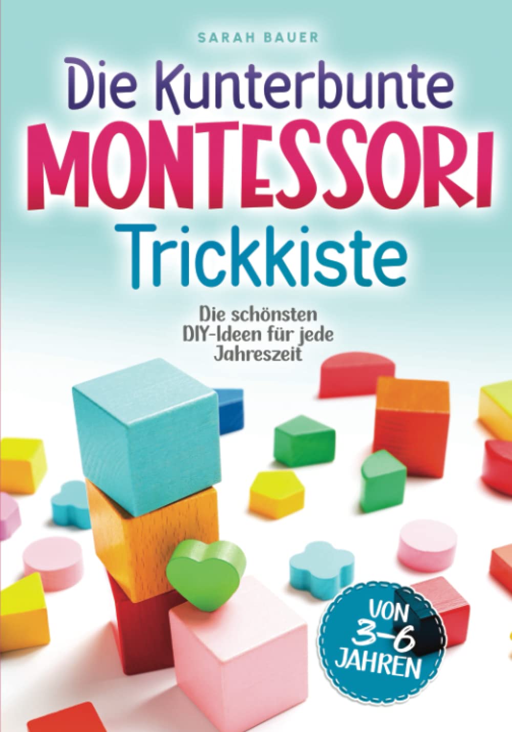Die kunterbunte Montessori Trickkiste: Die schönsten DIY-Ideen für jede Jahreszeit von 3 - 6 Jahren Education & Training
