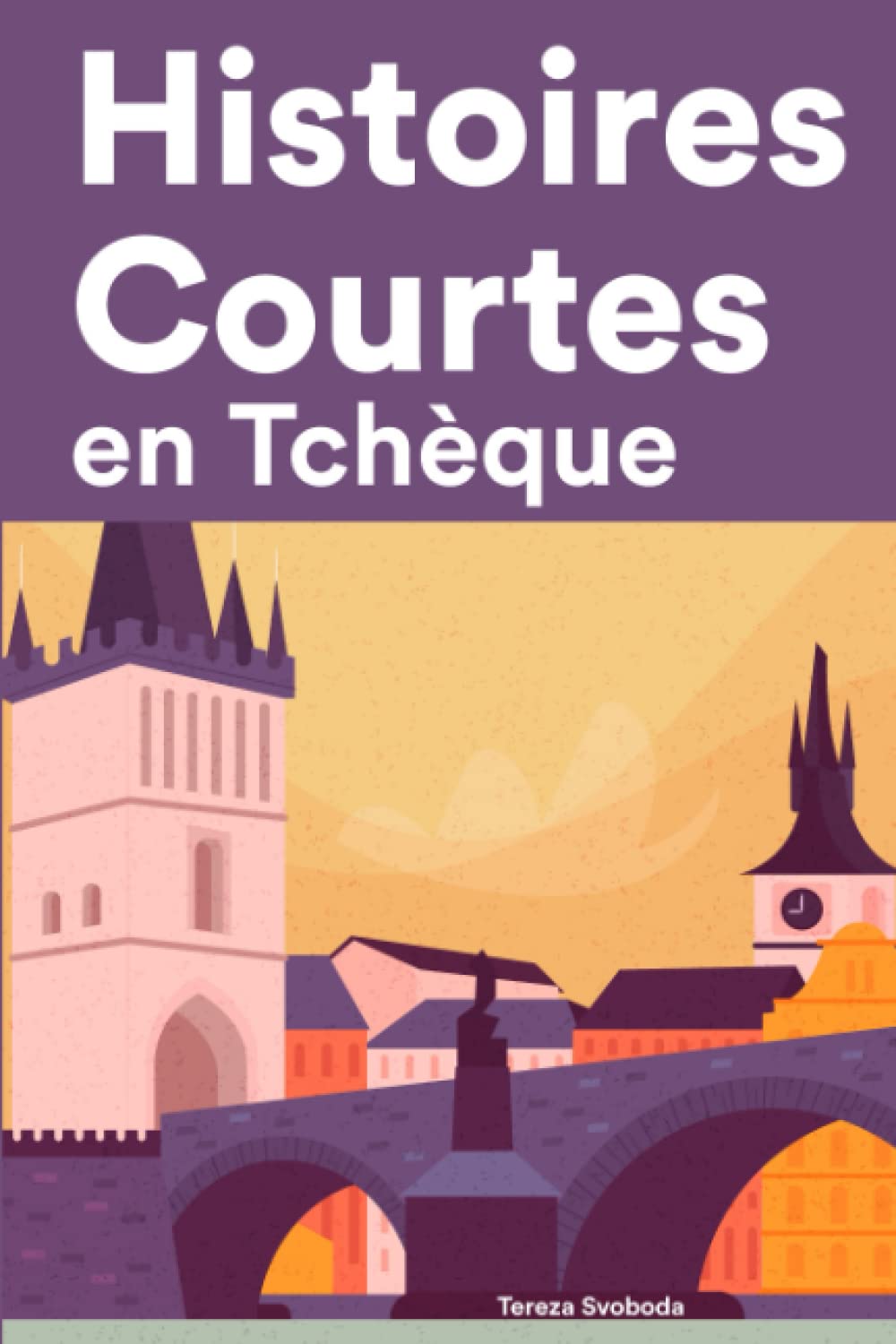 Histoires Courtes en Tchèque: Apprendre l’Tchèque facilement en lisant des histoires courtes Foreign Languages ​​& Dictionaries