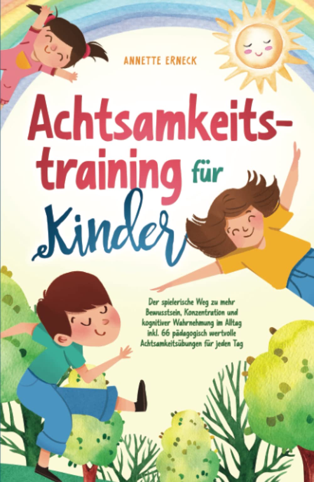 Achtsamkeitstraining für Kinder: Der spielerische Weg zu mehr Bewusstsein, Konzentration und kognitiver Wahrnehmung im Alltag inkl. 66 pädagogisch wertvolle Achtsamkeitsübungen für jeden Tag Non-fiction