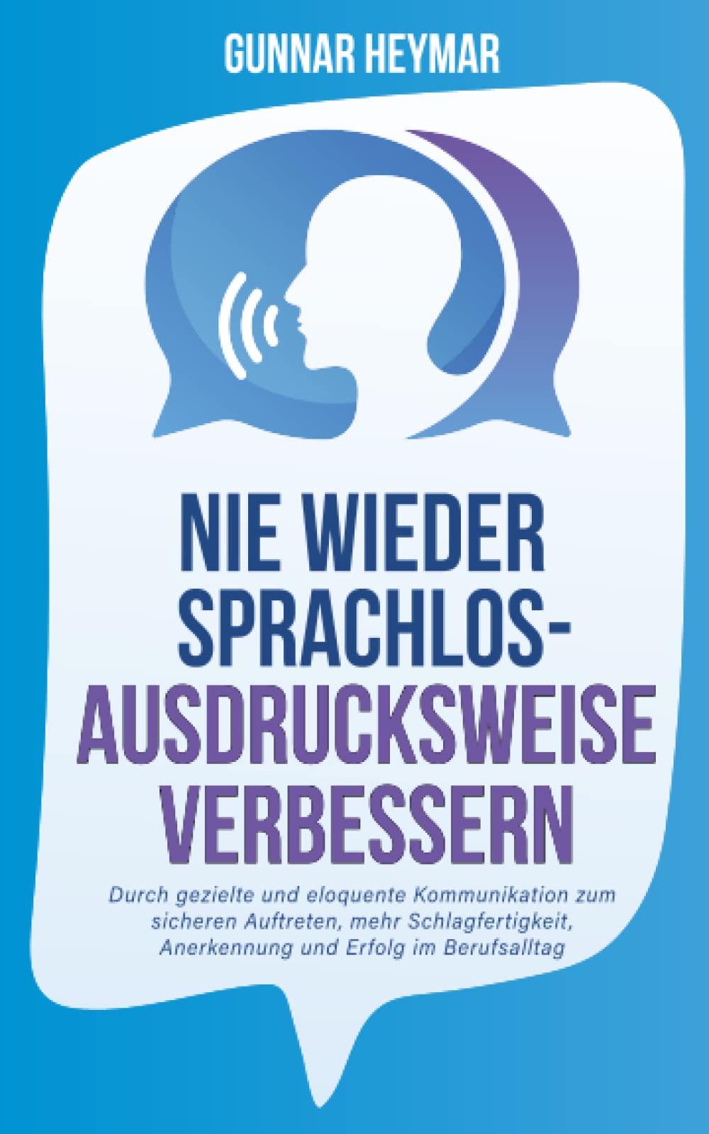 Nie wieder sprachlos - Ausdrucksweise verbessern: Durch gezielte und eloquente Kommunikation zum sicheren Auftreten, mehr Schlagfertigkeit, Anerkennung und Erfolg im Berufsalltag Business, Finance & Career