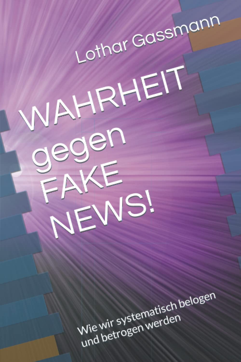 WAHRHEIT gegen FAKE NEWS!: Wie wir systematisch belogen und betrogen werden Politics & History
