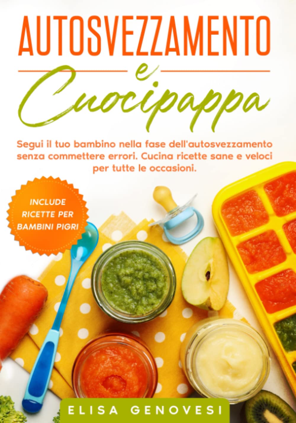 Autosvezzamento e Cuocipappa: Segui il tuo bambino nella fase dell'autosvezzamento senza commettere errori. Cucina ricette sane e veloci per tutte le occasioni. Include ricette per bambini pigri book