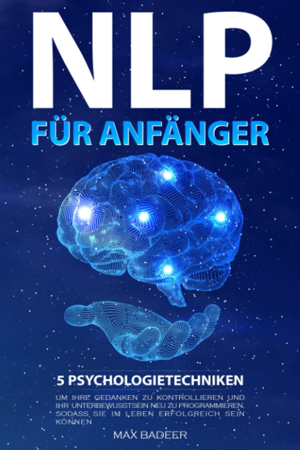 Nlp für Anfänger: 5 Psychologie-Techniken, um Ihre Gedanken zu kontrollieren und Ihr Unterbewusstsein neu zu programmieren, sodass Sie im Leben erfolgreich sein können Lifestyle