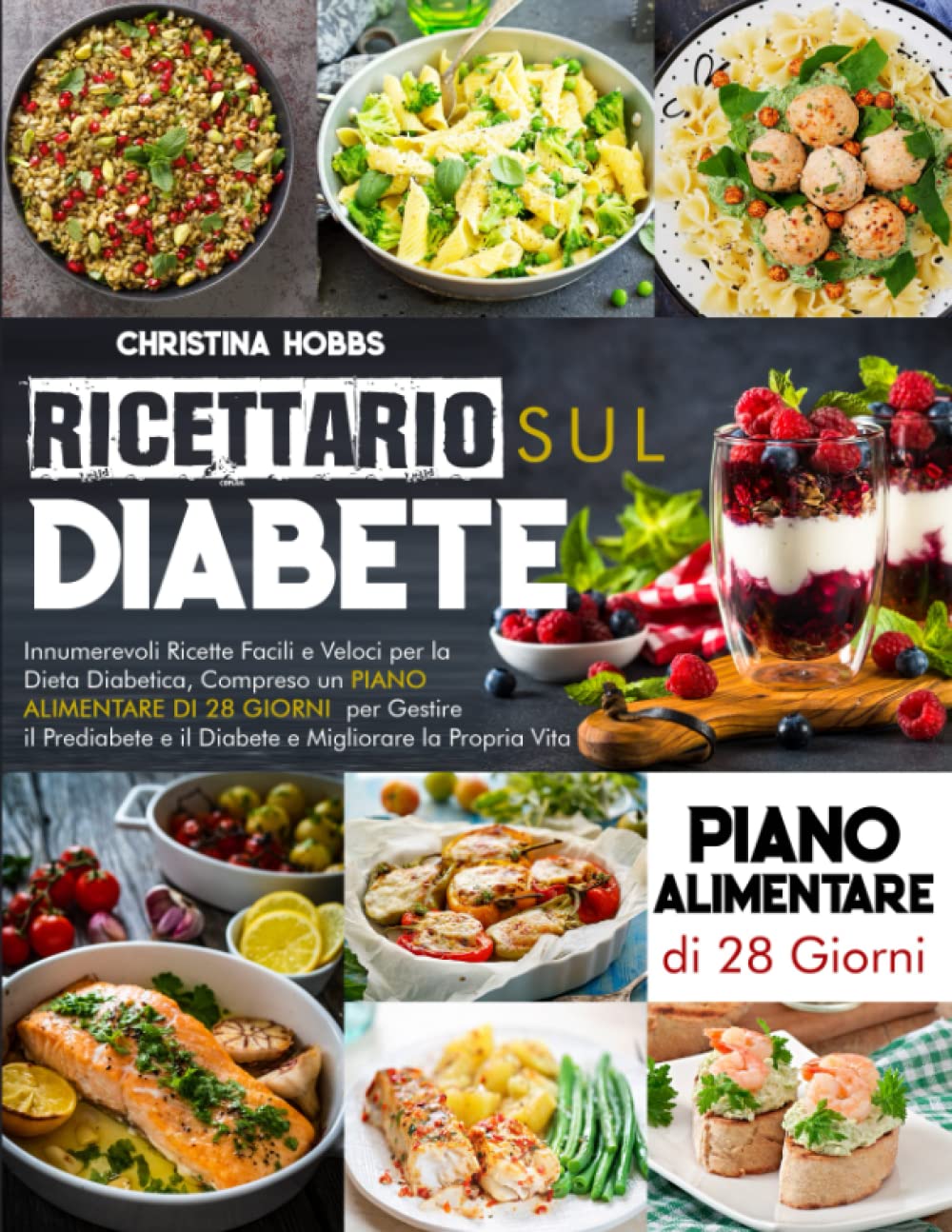 Ricettario sul Diabete: Innumerevoli Ricette Facili e Veloci per la Dieta Diabetica, Compreso un Piano Alimentare di 28 Giorni per Gestire il Prediabete e il Diabete e Migliorare la Propria Vita book