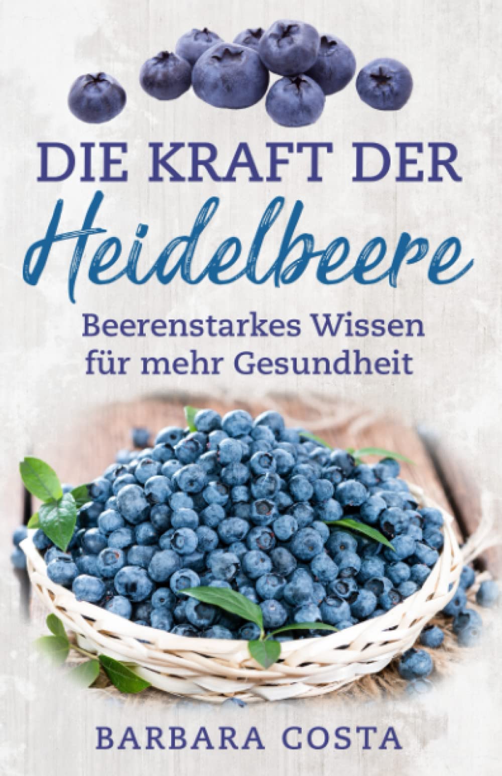 Die Kraft der Heidelbeere: Beerenstarkes Wissen für mehr Gesundheit Health, Nutrition & Fitness