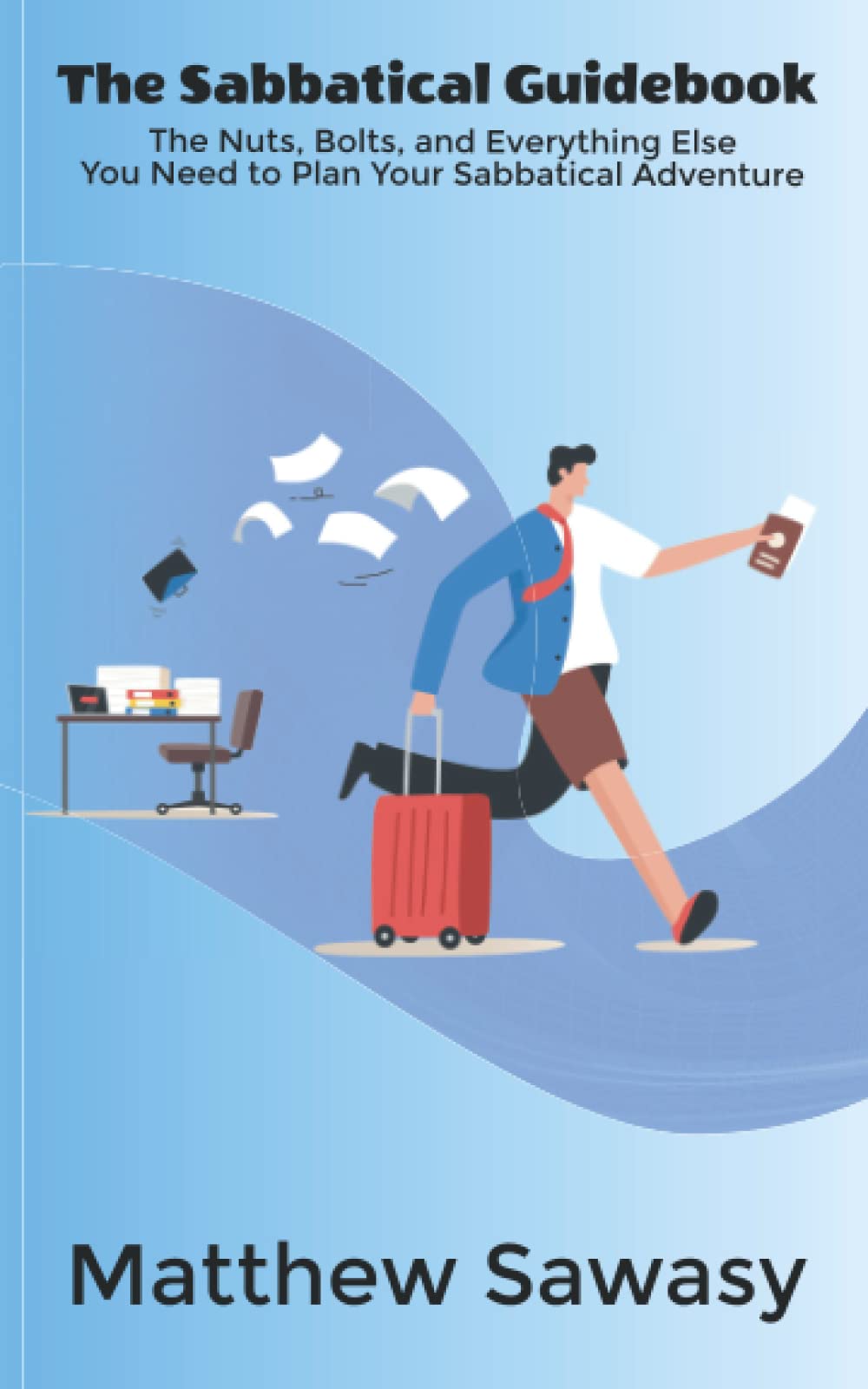 The Sabbatical Guidebook: The Nuts, Bolts, and Everything Else You Need to Plan Your Sabbatical Adventure Business, Finance & Career