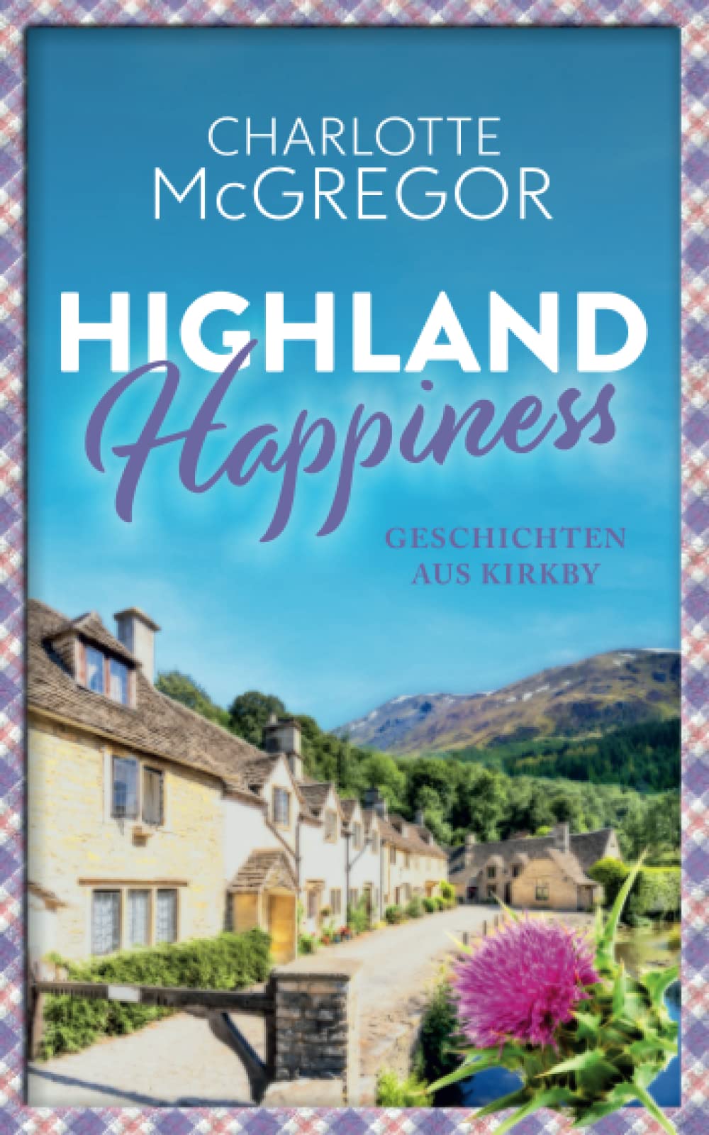 Highland Happiness - Geschichten aus Kirkby: Eine Sammlung von Schottland-Romanzen und Anekdoten aus den malerischen Highlands. Contemporary literature