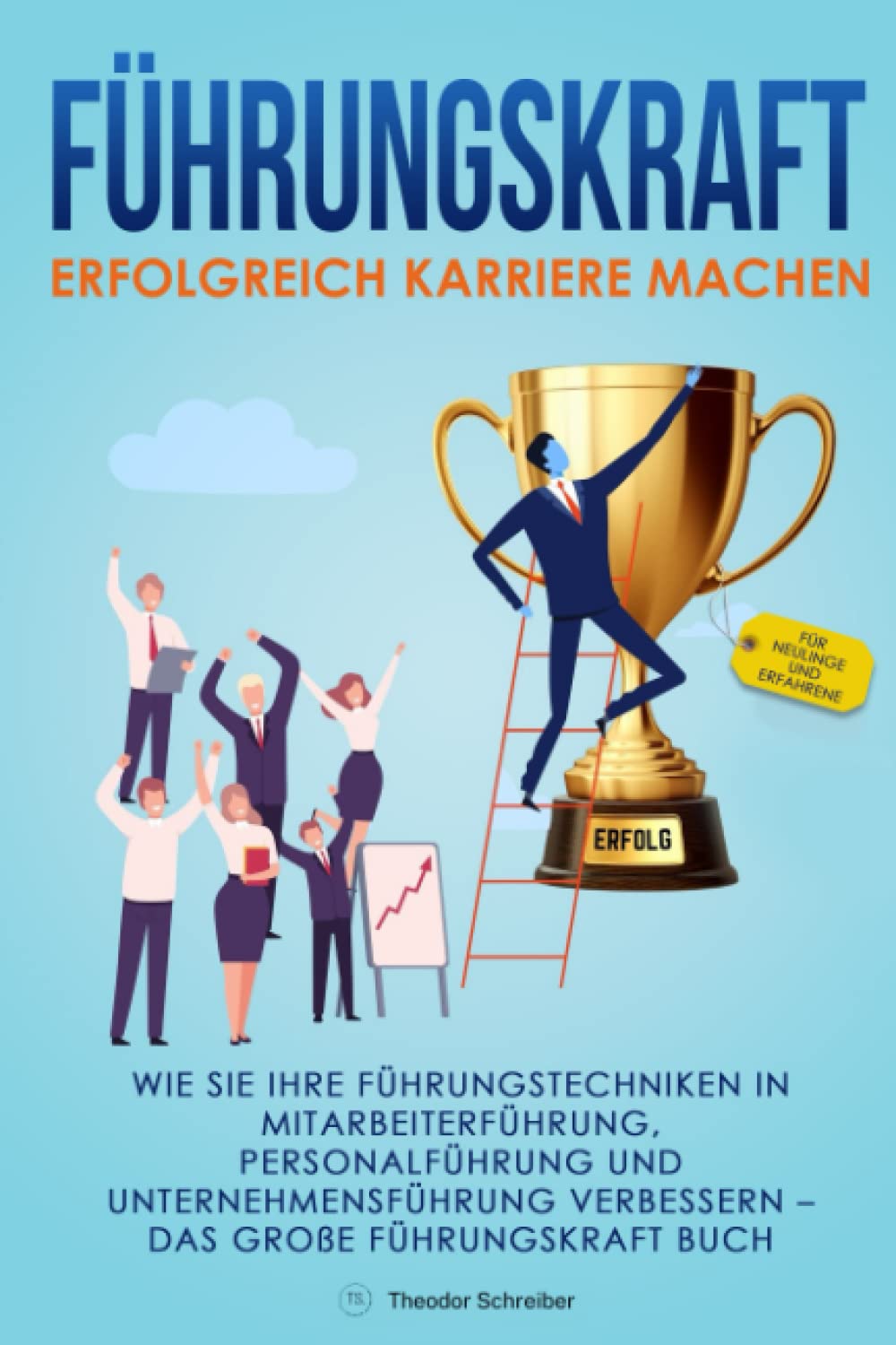 Führungskraft – Erfolgreich Karriere machen: Wie Sie Ihre Führungstechniken in Mitarbeiterführung, Personalführung und Unternehmensführung verbessern – Das große Führungskraft Buch book