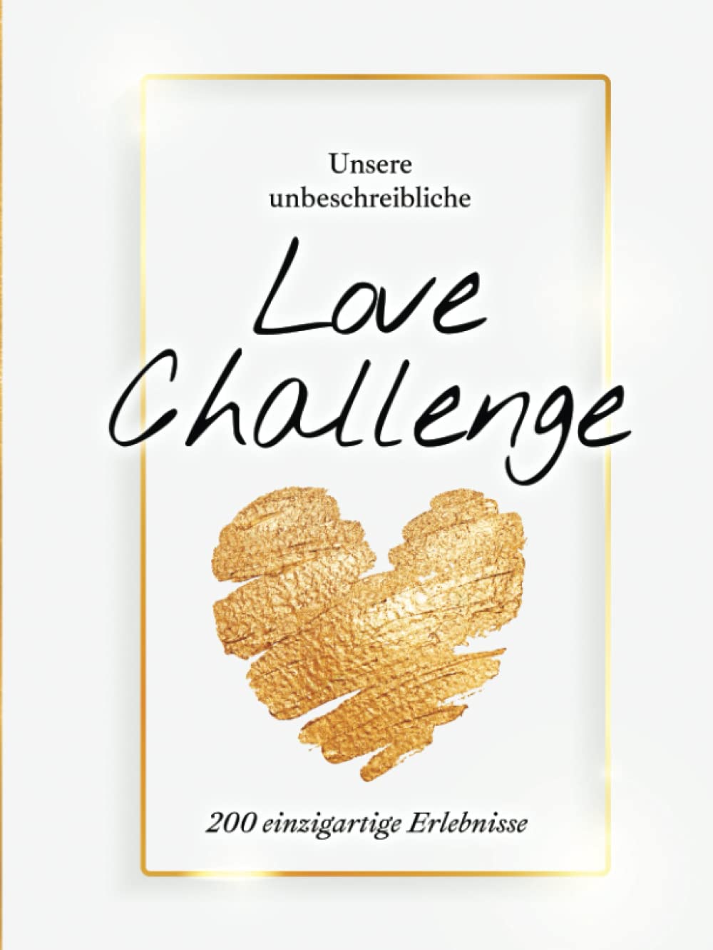 Unsere unbeschreibliche Love Challenge - 200 einzigartige Erlebnisse: Fotoalbum mit inspirierenden Abenteuern | Challenge Buch für Paare Partnership & Love