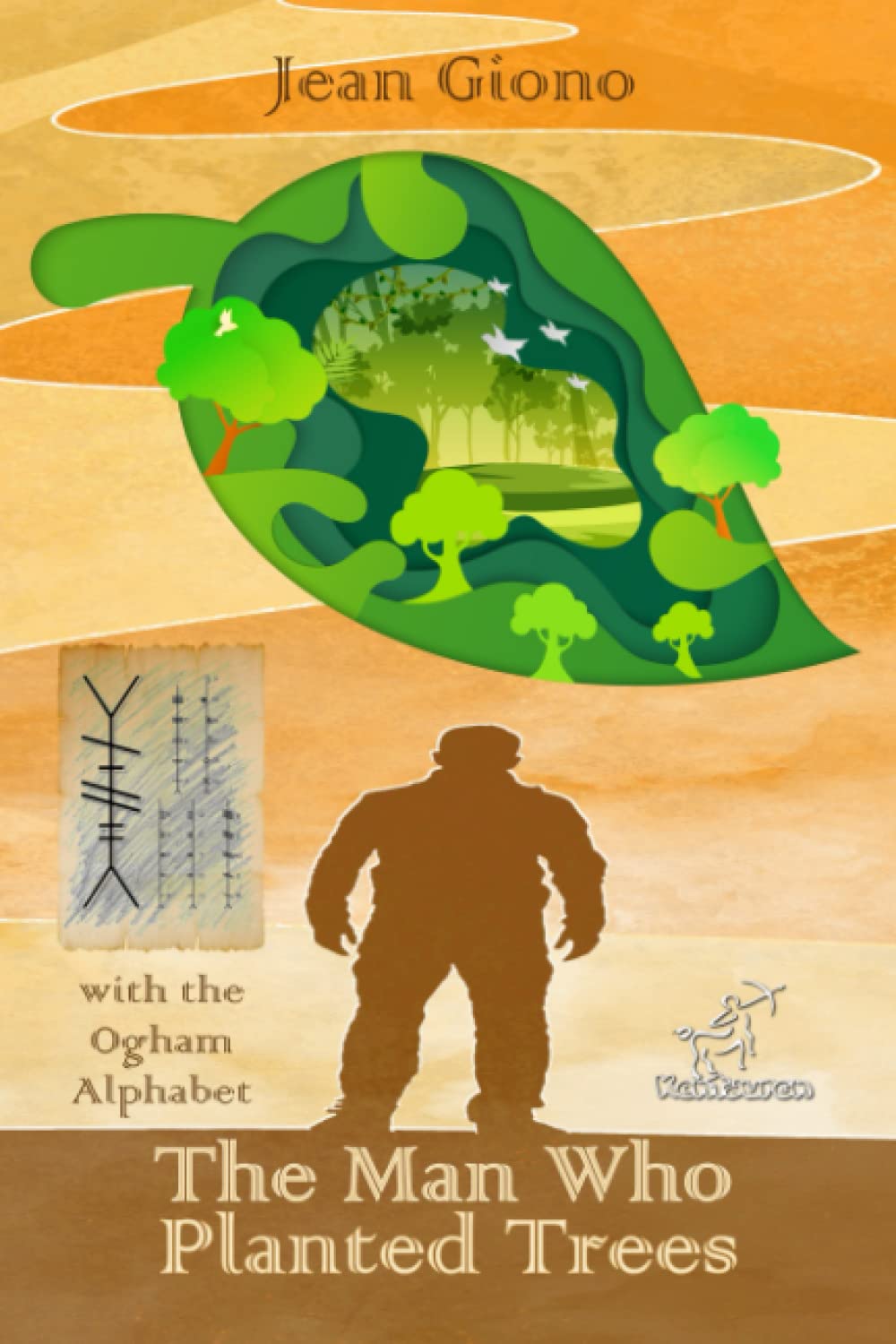 The Man Who Planted Trees: New Illustrated Edition with the Ogham Characters of the Celtic Tree Alphabet Novels & Short Stories