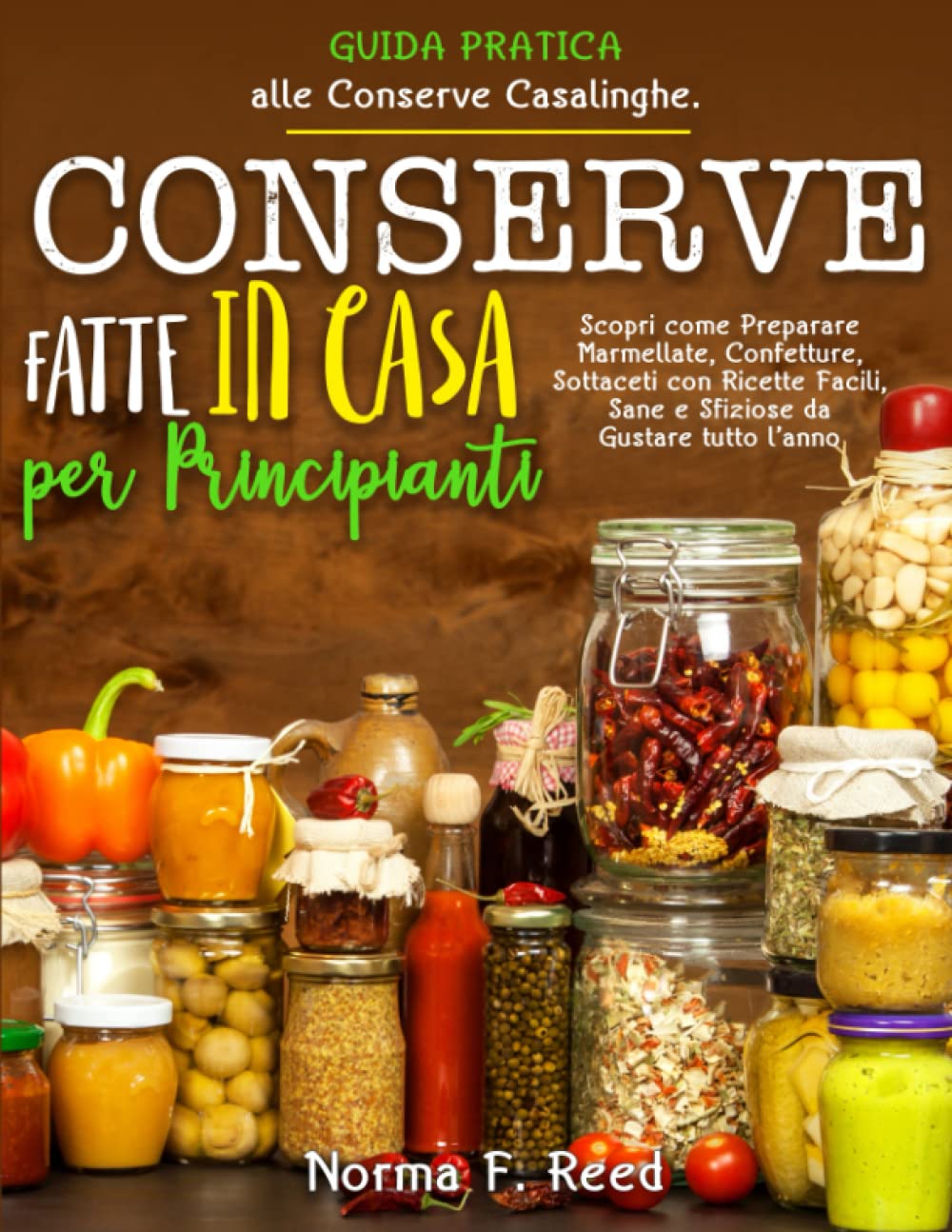 Conserve Fatte in Casa per Principianti: Guida Pratica alle Conserve Casalinghe. Scopri come Preparare Marmellate, Confetture, Sottaceti con Ricette Facili, Sane e Sfiziose da Gustare tutto l’anno book