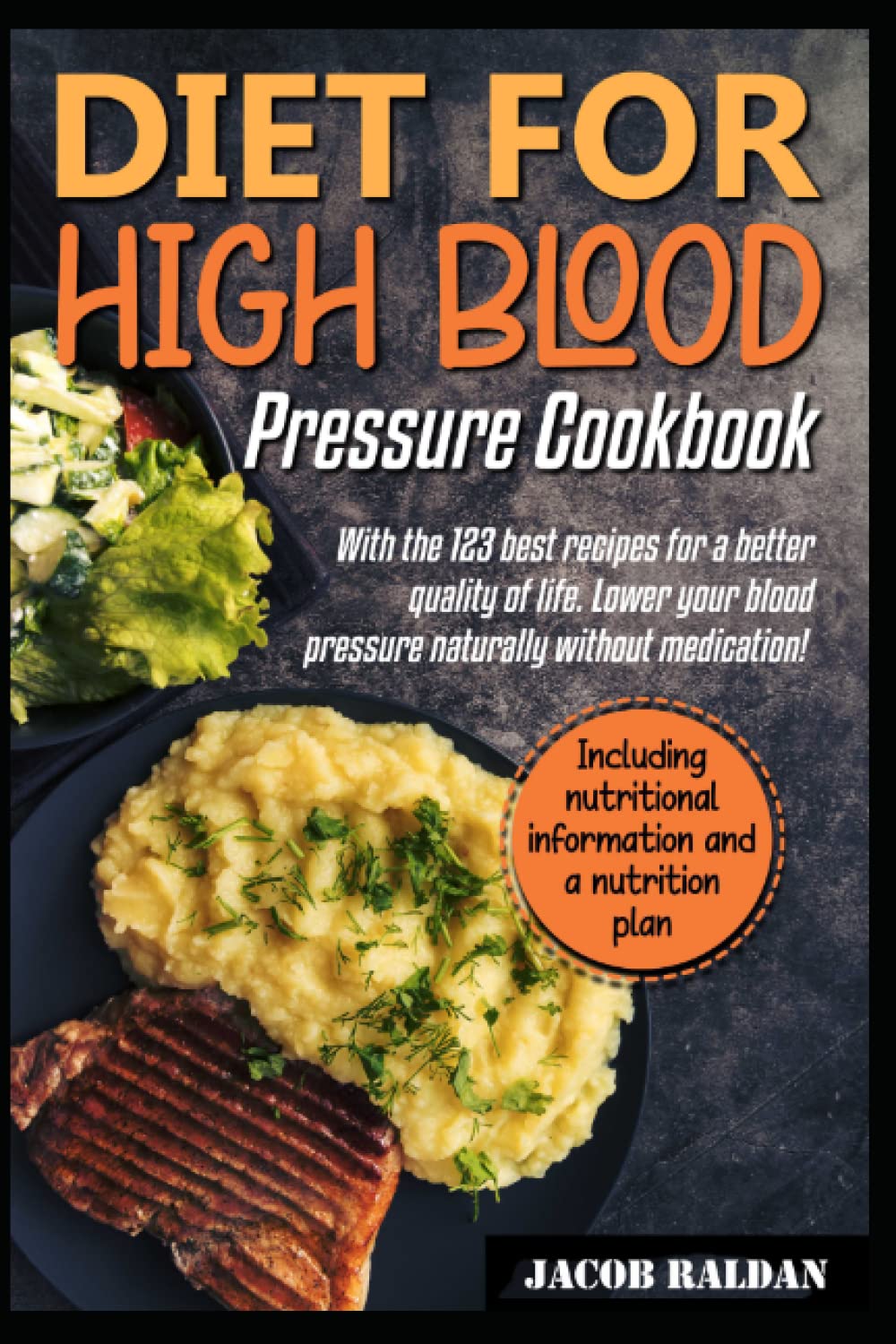 Diet For High Blood Pressure: With the 123 best recipes for a better quality of life. Lower your blood pressure naturally without medication! Including nutritional information and a nutrition plan book