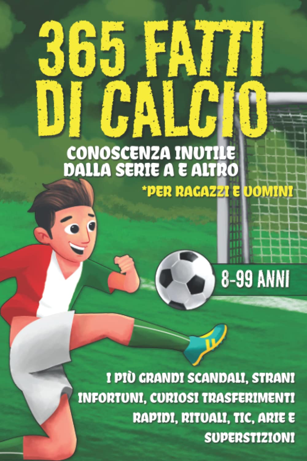 365 fatti di calcio: Conoscenza inutile dalla Serie A e altro – I più grandi scandali, strani infortuni, curiosi trasferimenti rapidi, rituali, tic, arie e superstizioni. *Per ragazzi e adulti Leisure & Fun