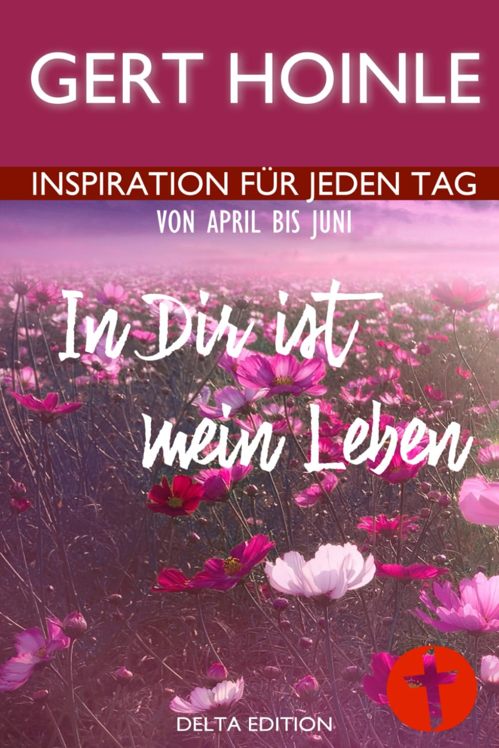In Dir ist mein Leben: 91 Andachten: Inspiration für jeden Tag von April bis Juni book