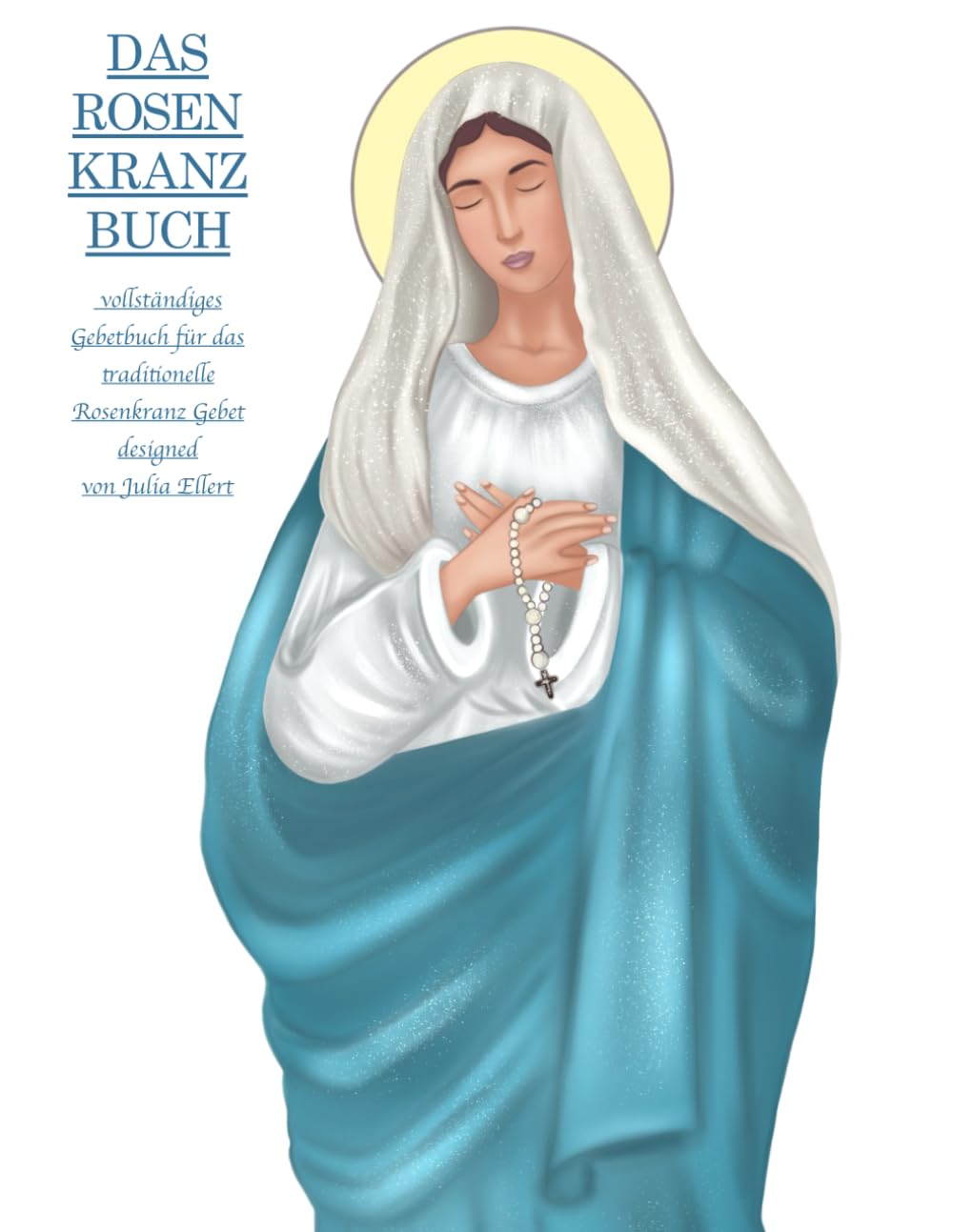 Das Rosenkranz Buch: vollständiges Gebetbuch für das traditionelle Rosenkranz Gebet designed von Julia Ellert (The Holy Rosary Prayer Book) Religion & Esotericism