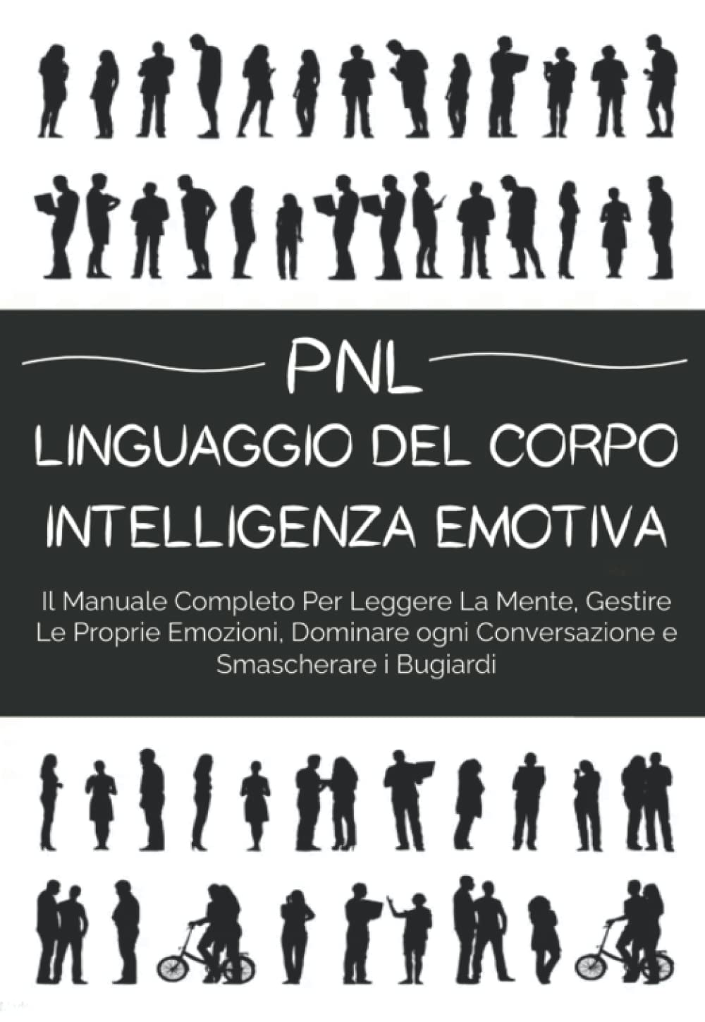 Pnl Linguaggio Del Corpo & Intelligenza Emotiva: Il Manuale Completo Per Leggere La Mente, Gestire Le Proprie Emozioni, Dominare ogni Conversazione e Smascherare i Bugiardi book