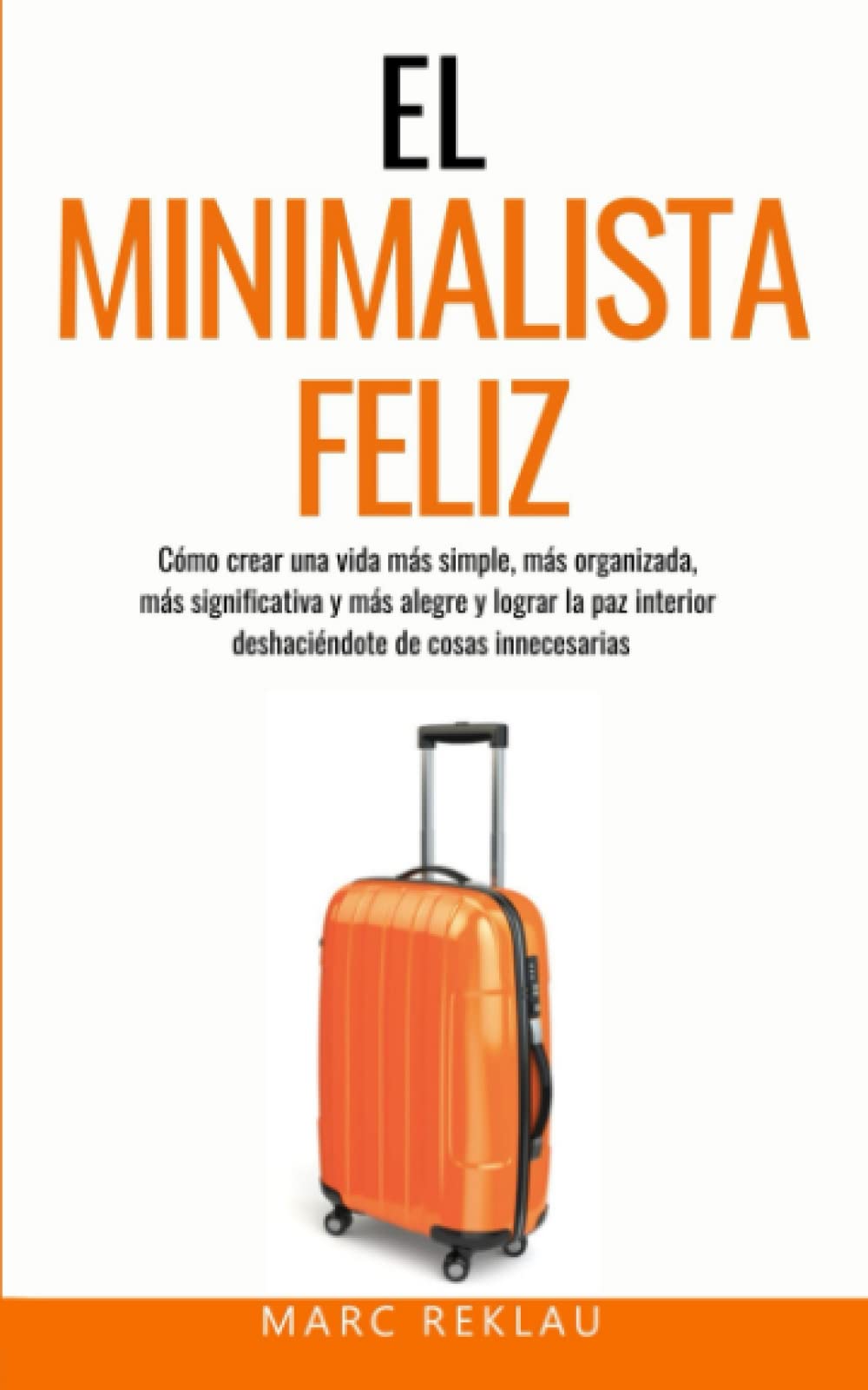 El Minimalista Feliz: Cómo crear una vida más simple, más organizada, más significativa y más alegre y lograr la paz interior deshaciéndote de cosas innecesarias book