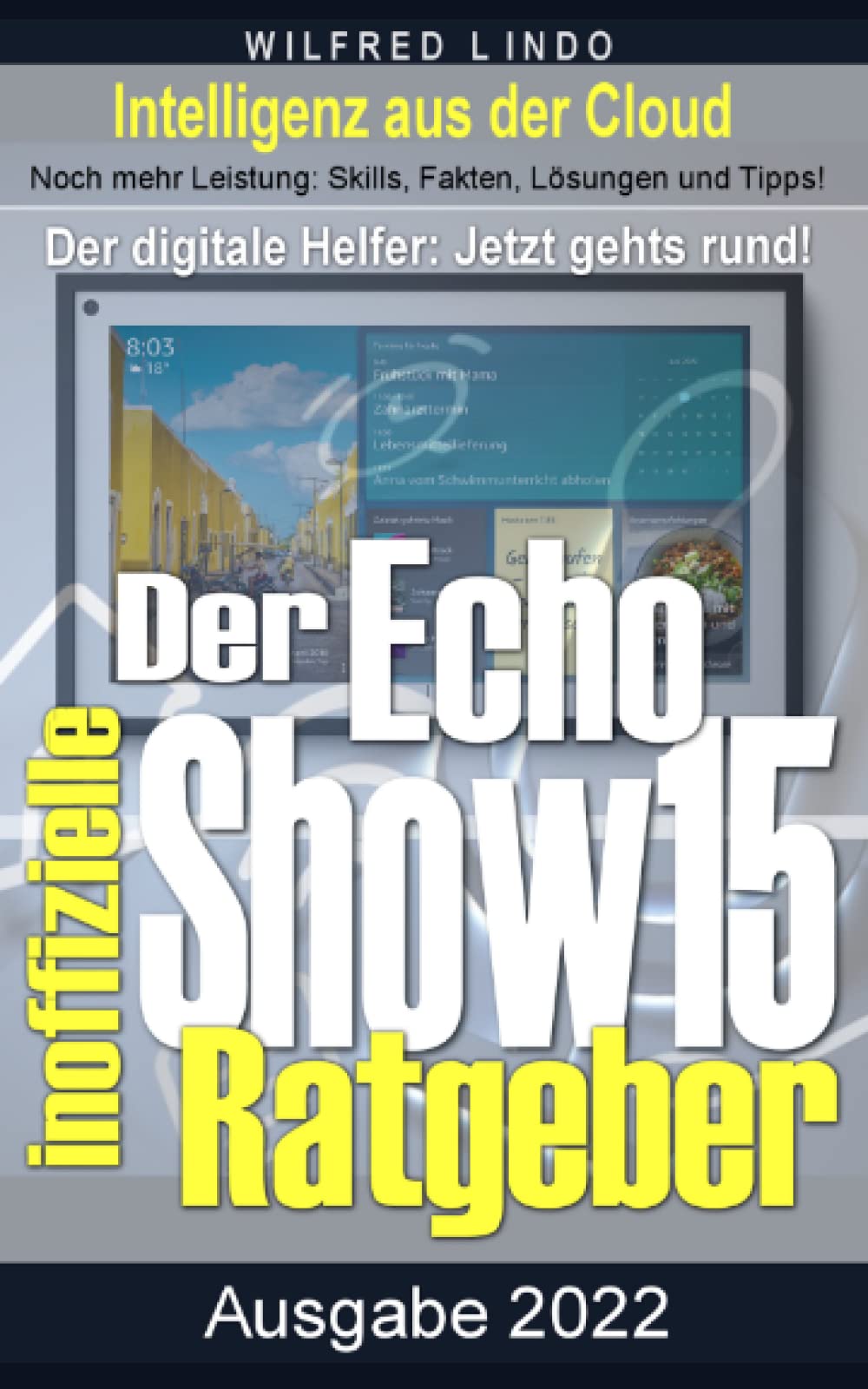 Echo Show 15 – der inoffizielle Ratgeber: Noch mehr Leistung: Skills, Fakten, Lösungen und Tipps – Intelligenz aus der Cloud Computer Science