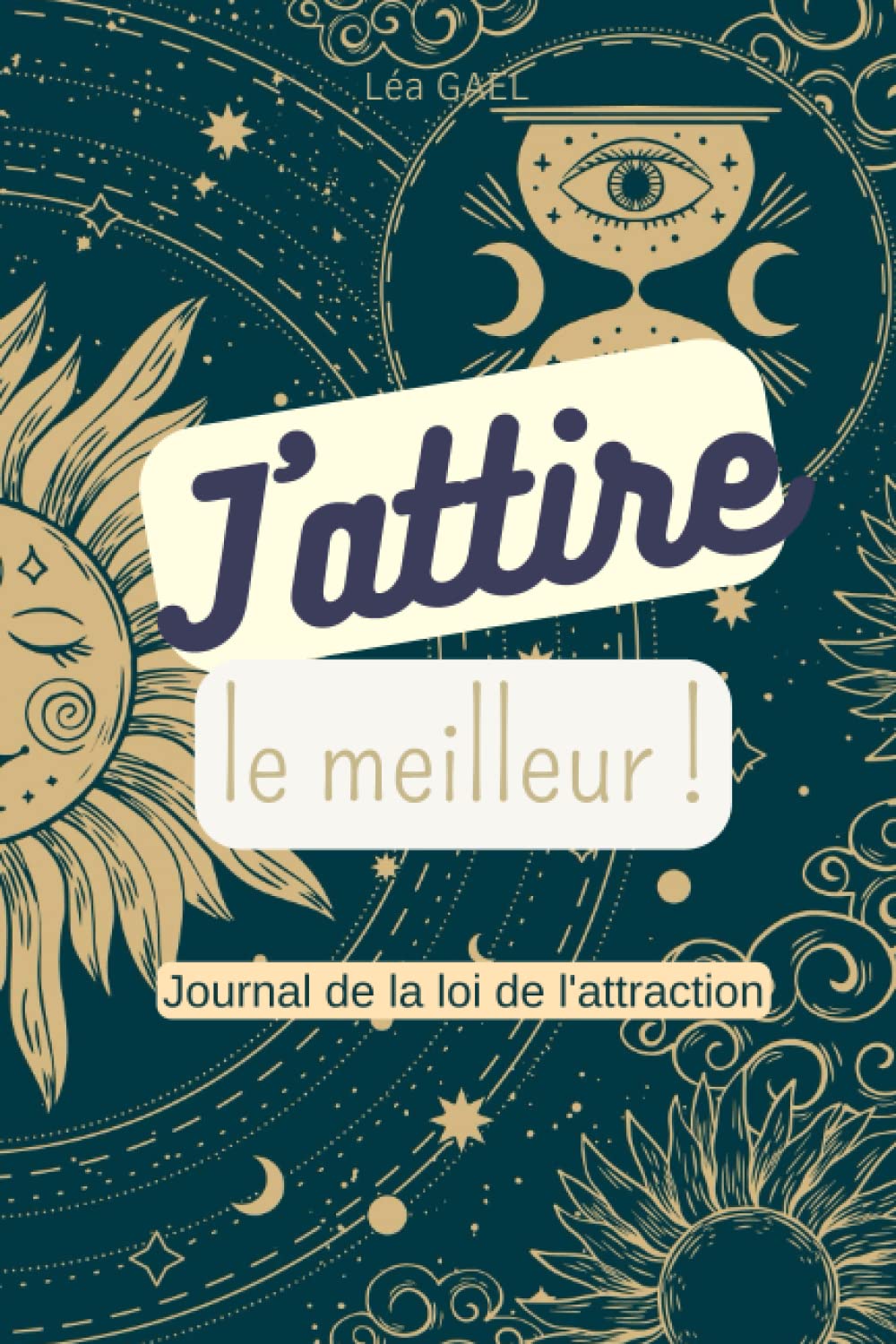 J'attire le meilleur: Journal de la loi de l'attraction (Gratitude, Visualisation, Affirmations Positives, Tableau de rêves) (Journaux de la loi de l'attraction) Self-help