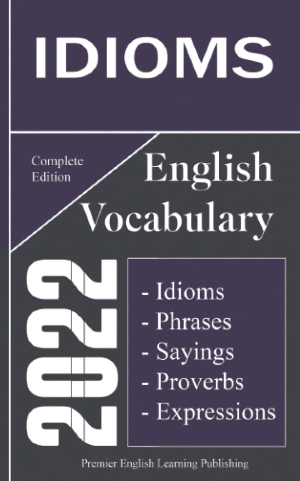 English Idioms Vocabulary 2022 Complete Edition: Important English Idioms, Sayings, and Phrases You Should Know to Write and Speak like a Well-Educated Native Speaker book