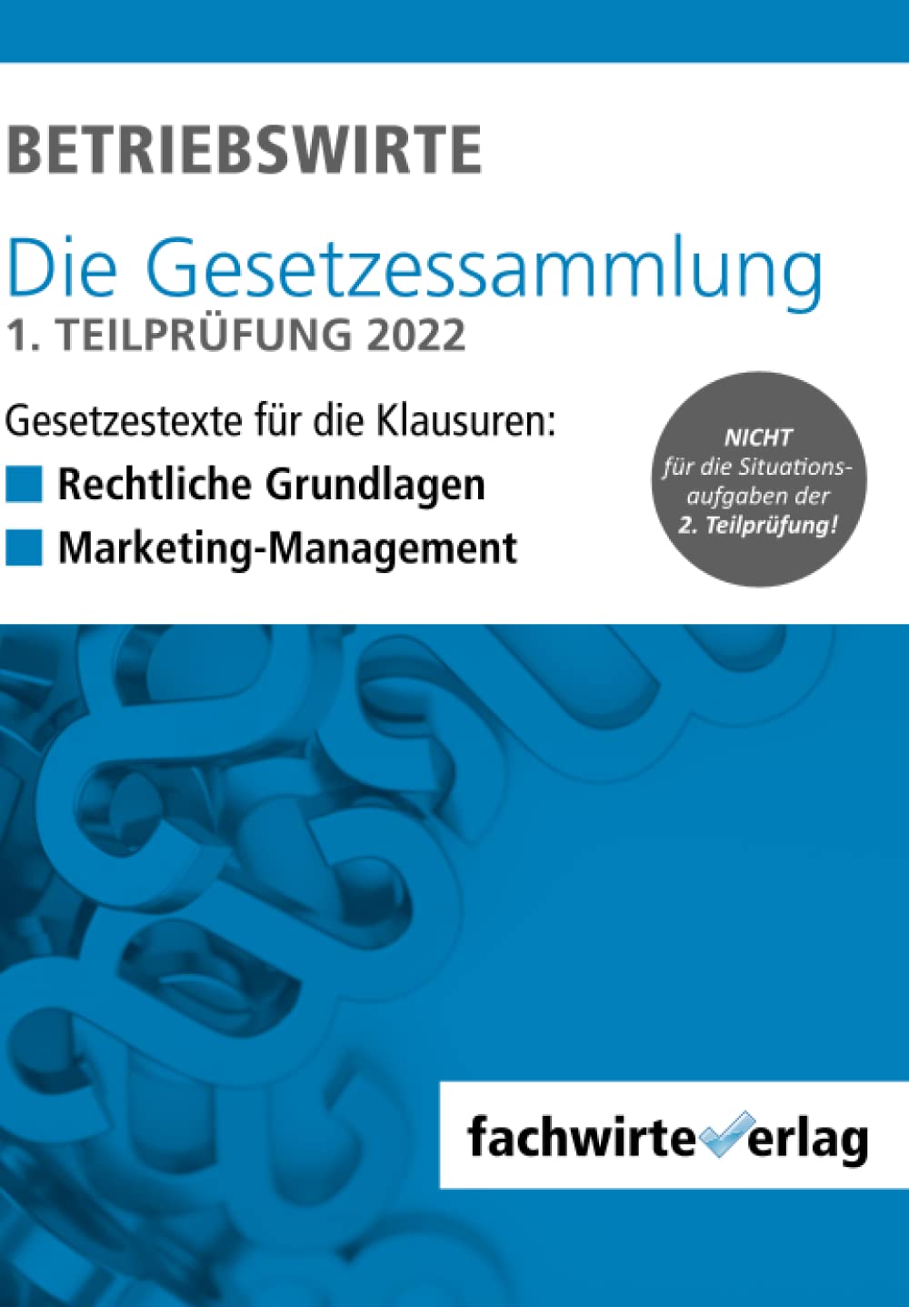 BETRIEBSWIRTE – Gesetzessammlung 1. Teilprüfung: Gesetzestexte für die Klausuren „Rechtliche Grundlagen“ + „Marketing-Management“ 2022/23 Study Guides