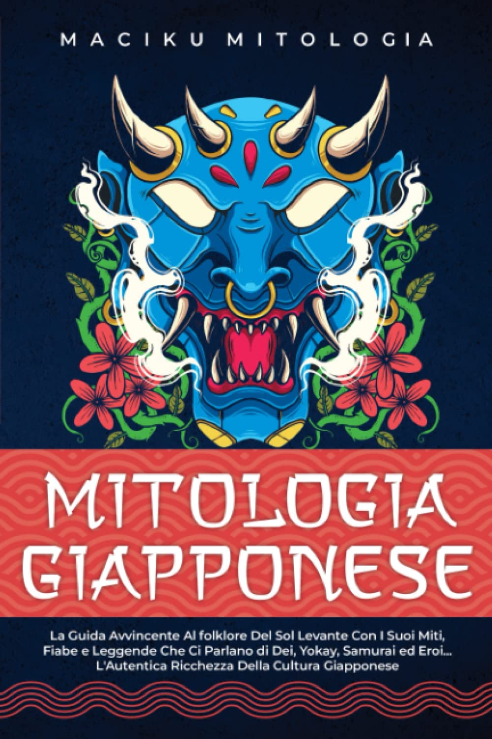 Mitologia Giapponese: La Guida Avvincente al folklore del Sol Levante con i Suoi Miti, Fiabe e Leggende Che Ci Parlano di Dei, Yokay, Samurai ed Eroi... L'Autentica Ricchezza della Cultura Giapponese book