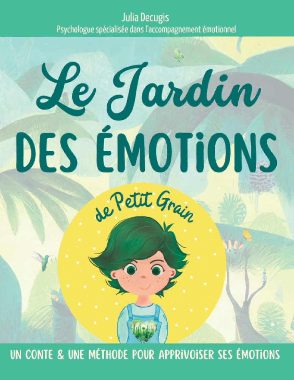Le jardin des émotions de Petit Grain: Le conte & la méthode pratique pour aider les enfants à reconnaitre, comprendre et réguler leurs émotions dès 6 ... : l'art de prendre soin de ses émotions) Non-fiction