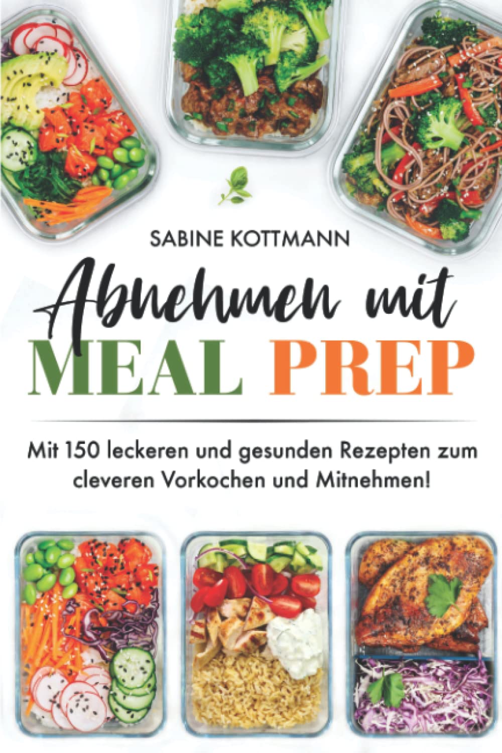 Abnehmen mit Meal Prep: Mit 150 leckeren und gesunden Rezepten zum cleveren Vorkochen und Mitnehmen! Inkl. Meal Prep Wochenplan Cooking & Enjoying
