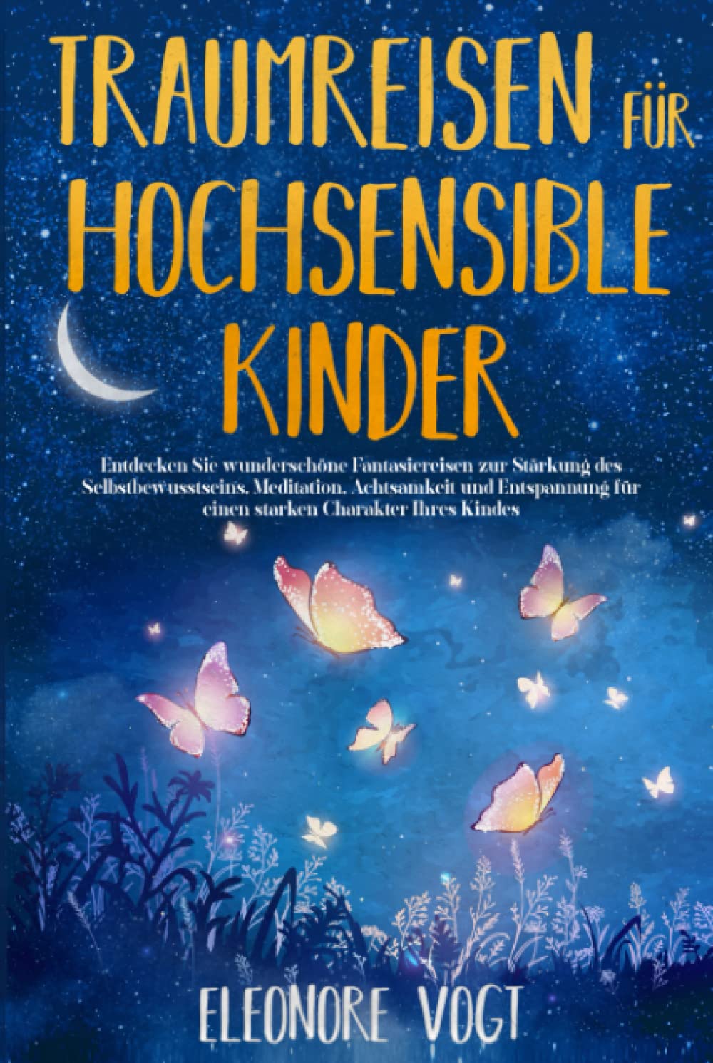 TRAUMREISEN FÜR HOCHSENSIBLE KINDER: Entdecken Sie wunderschöne Fantasiereisen zur Stärkung des Selbstbewusstseins, Meditation, Achtsamkeit und Entspannung für einen starken Charakter Ihres Kindes Contemporary literature Books