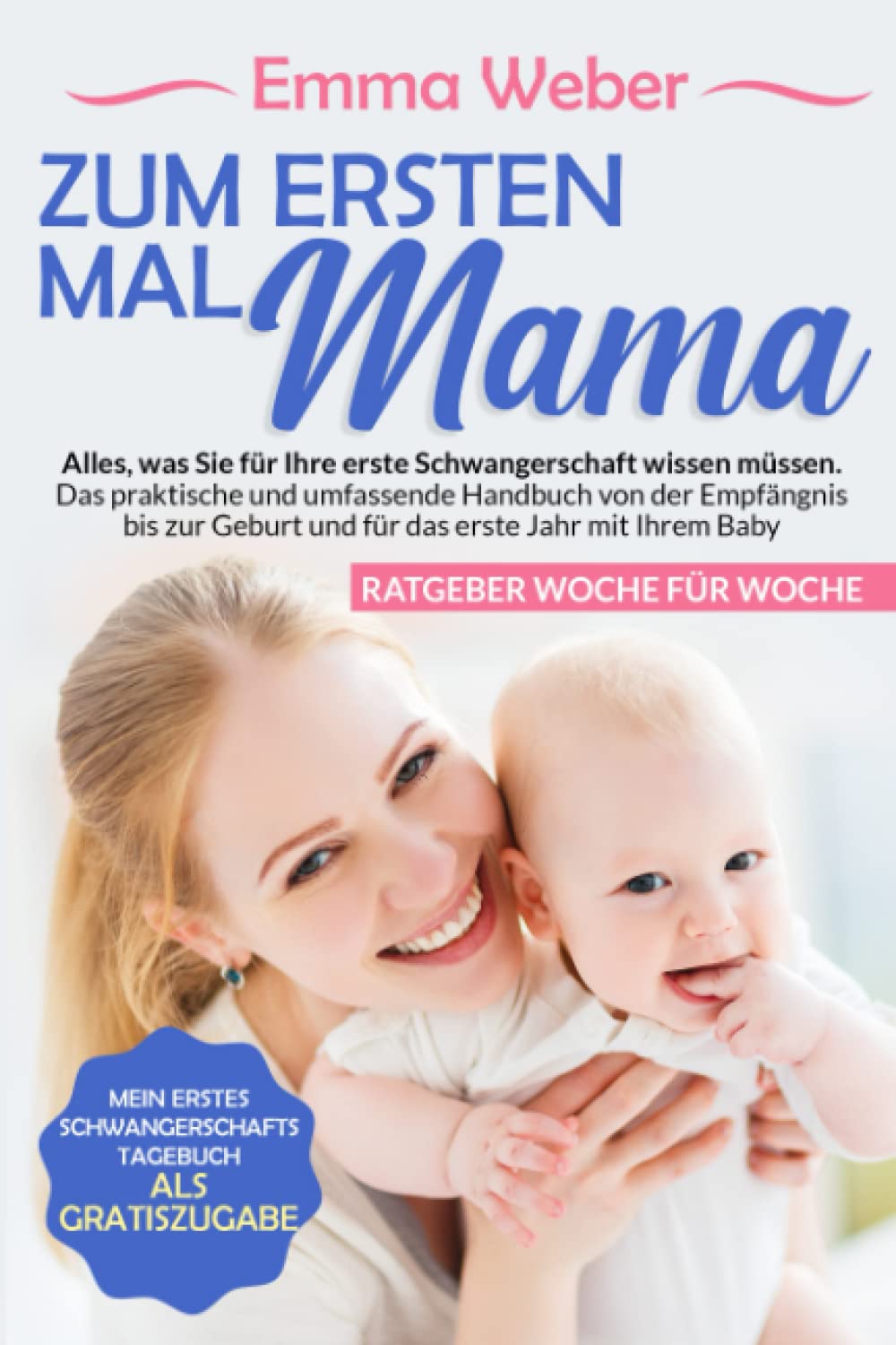 Zum ersten Mal Mama: Alles, was Sie für Ihre erste Schwangerschaft wissen müssen. Das praktische und umfassende Handbuch von der Empfängnis bis zur Geburt und für das erste Jahr mit Ihrem Baby+BONUS Parents & Children
