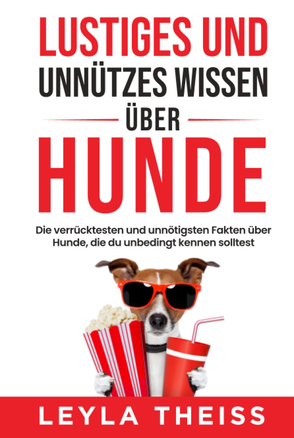 Lustiges und unnützes Wissen über Hunde: Die verrücktesten und unnötigsten Fakten über Hunde, die du unbedingt kennen solltest (Unnützes Wissen von A-Z) Pets
