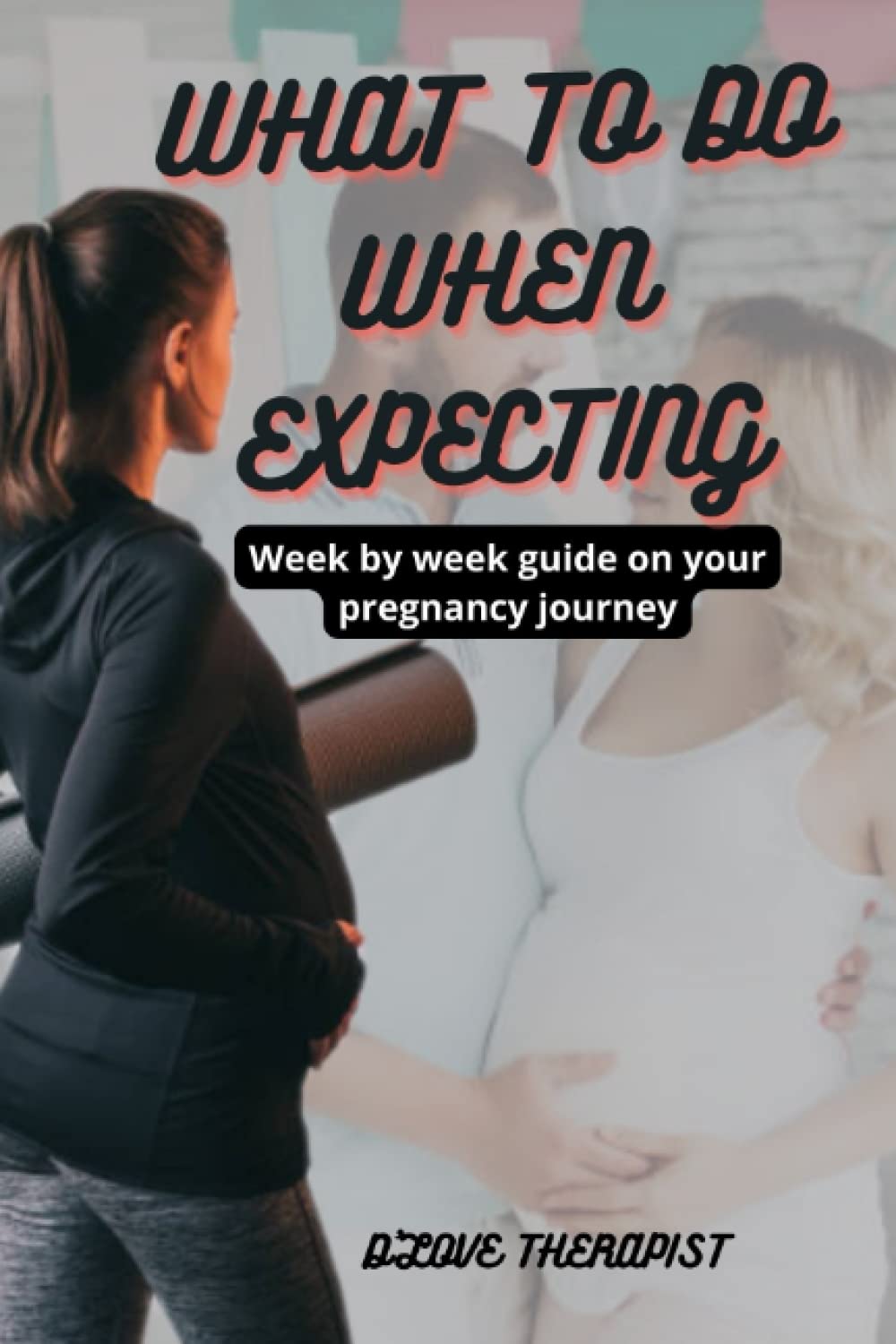 WHAT TO DO WHEN EXPECTING: Week by week guide on your pregnancy journey book